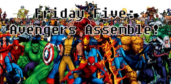 Friday Five: Avengers Assemble